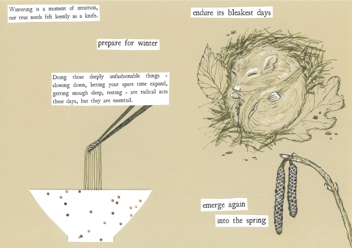 double-spread page 6 and 7 of the Wintering zine has a beige background. Page 6 has the quotes: 'Wintering is a moment of intuition, our true needs felt keenly as a knife.' - 'prepare for winter' - 'Doing those deeply unfashionable things - slowing down, letting your spare time expand, getting enough sleep, resting - are radical acts these days, but they are essential.' The bottom half of the page shows a white soup bowl with golden dots. Chopsticks drawn in black ink pull noodles out of the bowl. Page 7 says 'endure its bleakest days' and 'emerge again into the spring'. There are drawings of a hibernating mouse amongst leaves and a twig with hazel catkins.