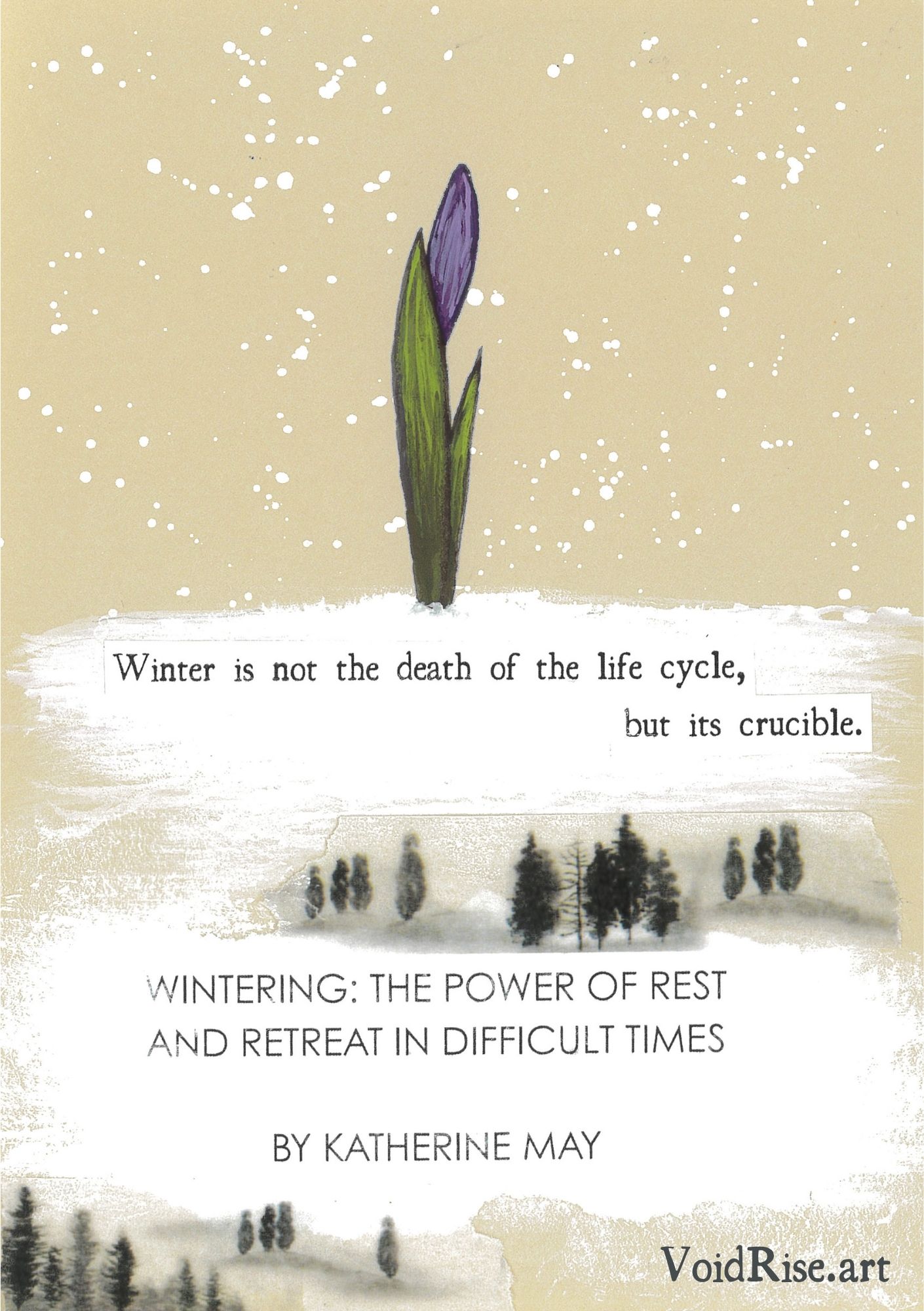 The last page of the Wintering zine has a beige background with snow-like white paint speckles. In the middle of the page is a white paintstroke from which a purple spring crocus is growing. On the paint, text says 'Winter is not the death of the life cycle, but its crucible.' Underneath is a snowy landscape with black washi-tape tree silouettes. The title of the reviewed book is named: 'Wintering: The Power of Rest and Retreat in Difficult Times by Katherine May'.